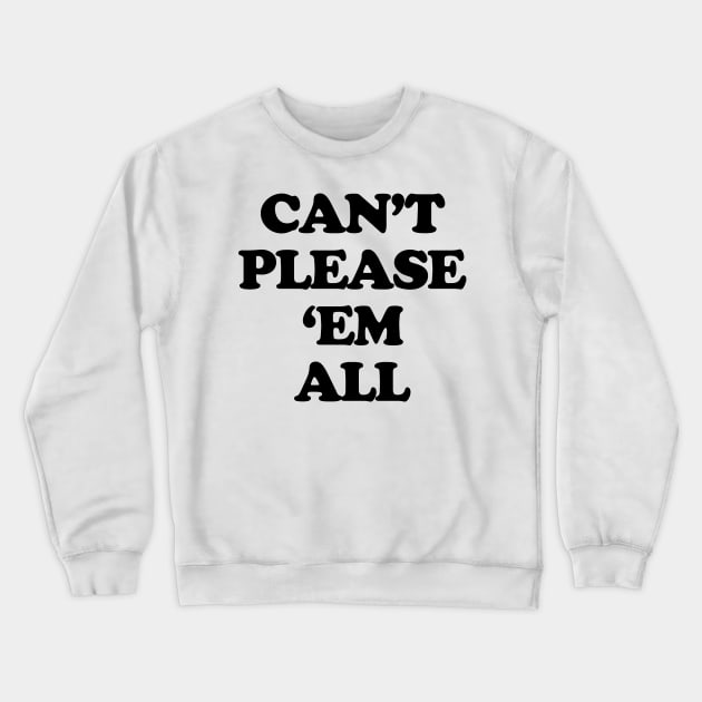 Can't Please'em All Crewneck Sweatshirt by TheCosmicTradingPost